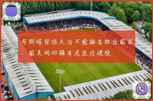 布斯塔背伤久治不愈排名跌出前百,前美网四强考虑医疗退役